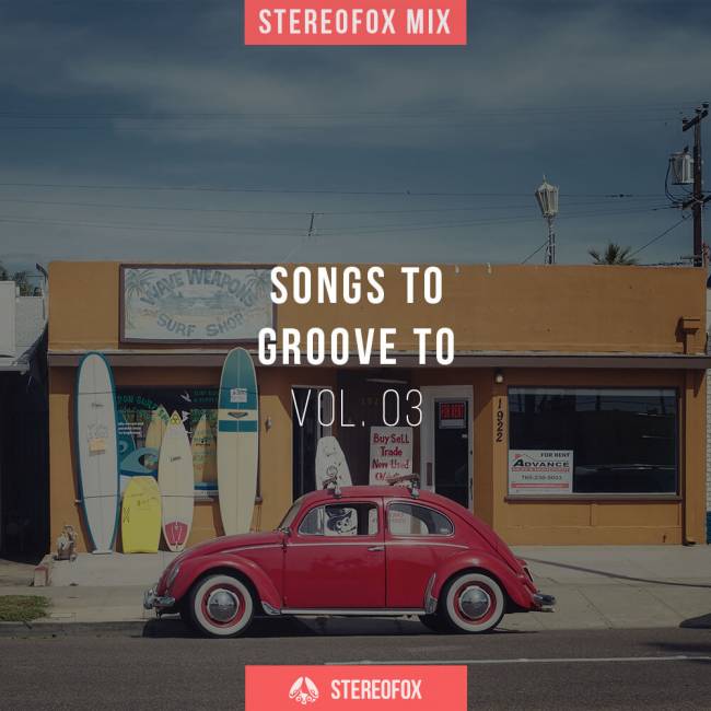 Stereofox Mix: Songs To Groove To vol. 03